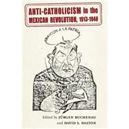 Anti-Catholicism in the Mexican Revolution, 1913-1940