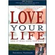 Love Your Life and It Will Love You Back : 10 Lessons for Using the Power of Love to Succeed in Life