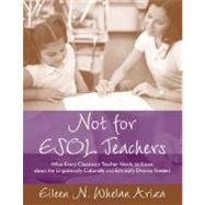 Not for ESOL Teachers : What Every Classroom Teacher Needs to Know about the Linguistically, Culturally, and Ethnically Diverse Student