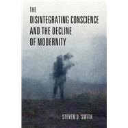 The Disintegrating Conscience and the Decline of Modernity