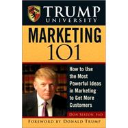 Trump University Marketing 101 : How to Use the Most Powerful Ideas in Marketing to Get More Customers and Keep Them