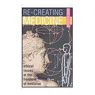 Re-Creating Medicine: Ethical Issues at the Frontiers of Medicine