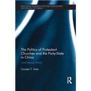 The Politics of Protestant Churches and the Party-State in China: God Above Party?