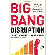Big Bang Disruption Strategy in the Age of Devastating Innovation