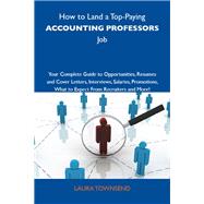 How to Land a Top-paying Accounting Professors Job: Your Complete Guide to Opportunities, Resumes and Cover Letters, Interviews, Salaries, Promotions; What to Expect from Recruiters and More