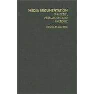 Media Argumentation: Dialectic, Persuasion and Rhetoric