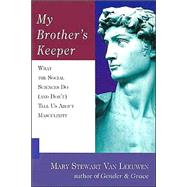 My Brother's Keeper : What the Social Sciences Do (and Don't) Tell Us about Masculinity
