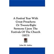 Festival Year with Great Preachers : Or Twenty-Eight Sermons upon the Festivals of the Church (1873)