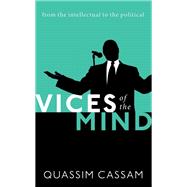 Vices of the Mind From the Intellectual to the Political