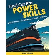 Final Cut Pro Power Skills Work Faster and Smarter in Final Cut Pro 7
