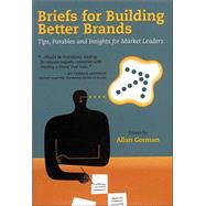 Briefs for Building Better Brands : Tips, Parables and Insights for Market Leaders