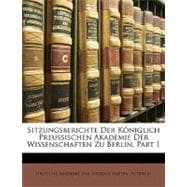 Sitzungsberichte Der Kniglich Preussischen Akademie Der Wissenschaften Zu Berlin, Part 1