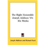 Right Honorable Joseph Addison Vol. 4 : His Works