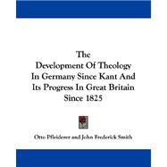 The Development of Theology in Germany Since Kant and Its Progress in Great Britain Since 1825