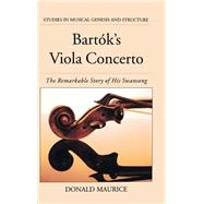 Bartok's Viola Concerto The Remarkable Story of His Swansong