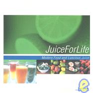 Juice for Life : Modern Food and Luscious Juice