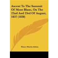 Ascent to the Summit of Mont Blanc, on the 22nd and 23rd of August, 1837