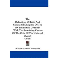 Definitions of Faith and Canons of Discipline of the Six Ecumenical Councils : With the Remaining Canons of the Code of the Universal Church (1843)