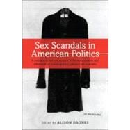 Sex Scandals in American Politics A Multidisciplinary Approach to the Construction and Aftermath of Contemporary Political Sex Scandals