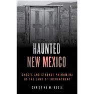 Haunted New Mexico Ghosts and Strange Phenomena of the Land of Enchantment