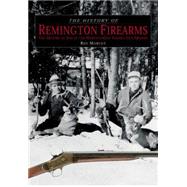 The History of Remington Firearms; The History of One of the World's Most Famous Gun Makers