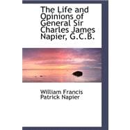 The Life and Opinions of General Sir Charles James Napier, G.c.b.
