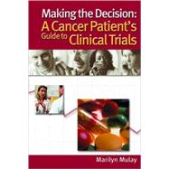 Making the Decision : The Cancer Patient's Guide to Clinical Trials