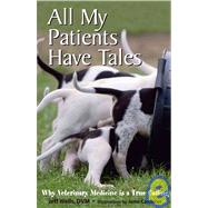 All My Patients Have Tales: Why Veterinary Medicine Is a True Calling,9780978716905 All My Patients Have Tales: Why Veterinary Medicine Is a True Calling,9780978716905