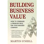 Building Business Value: How to Command a Premium Price for Your Midsized Company