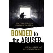 Bonded to the Abuser How Victims Make Sense of Childhood Abuse