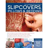 The Complete Photo Guide to Slipcovers, Pillows, and Bedding