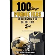 100 Things Purdue Fans Should Know & Do Before They Die