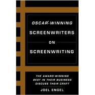 Oscar-Winning Screenwriters on Screenwriting : The Award-Winning Best in the Business Discuss Their Craft