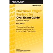 Certified Flight Instructor Oral Exam Guide : The Comprehensive Guide to Prepare You for the FAA Oral Exam