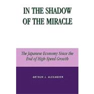 In the Shadow of the Miracle The Japanese Economy Since the End of High-Speed Growth