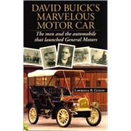 David Buick's Marvelous Motor Car : The Men and the Automobile That Launched General Motors