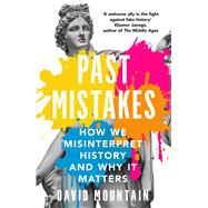 Past Mistakes How We Misinterpret History and Why it Matters