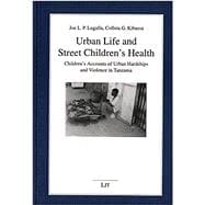 Urban Life and Street Children's Health Children's Accounts of Urban Hardships and Violence in Tanzania