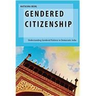Gendered Citizenship Understanding Gendered Violence in Democratic India