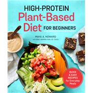 High-Protein Plant-Based Diet for Beginners Quick and Easy Recipes for Everyday Meals