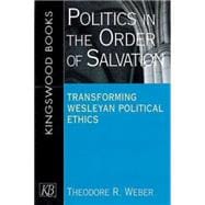 Politics in the Order of Salvation: New Directions in Wesleyan Political Ethics