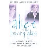 Alice in the Looking Glass : A Mother and Daughter's Experience of Anorexia
