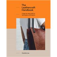 The Leathercraft Handbook A step-by-step guide to techniques and projects, 20 unique projects for complete beginners