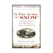 A Few Acres of Snow: The Saga of the French and Indian Wars
