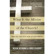 What Is the Mission of the Church?: Making Sense of Social Justice, Shalom, and the Great Commission