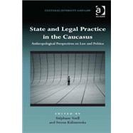 State and Legal Practice in the Caucasus: Anthropological Perspectives on Law and Politics