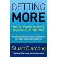 Getting More : How to Negotiate to Achieve Your Goals in the Real World