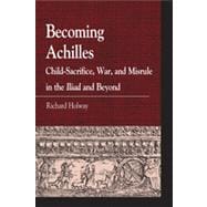 Becoming Achilles Child-sacrifice, War, and Misrule in the lliad and Beyond