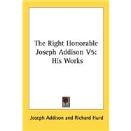 Right Honorable Joseph Addison Vol. 5 : His Works