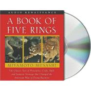 A Book of Five Rings The Classic Text of Principles, Craft, Skill and Samurai Strategy that Changed the American Way of Doing Business